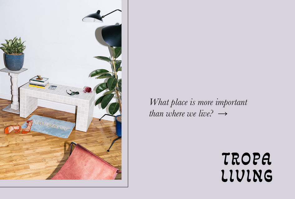 INTRODUCING –– Tropa Living Collection